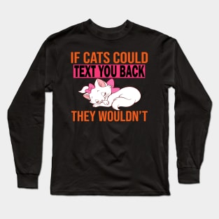 If Cats Could Text You Back They Wouldn't Long Sleeve T-Shirt